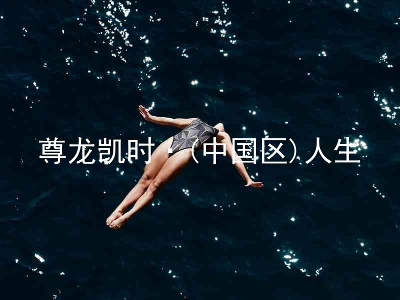 尊龙凯时·(中国区)人生